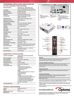 Page 2PROFESSIONAL INSTALLATION LASER PROJECTOR 
OPTICAL/TECHNICAL SPECIFICATIONS
Display Technology  
Single DMD, 0.67" WUXGA DMD, DC3  
DLP® Technology by Texas Instruments™
Color Wheel  4 Segment RYGB, (B60 Filter Diameter 67mm) 
Native Resolution   WUXGA (1920x1200)
Maximum Resolution  WUXGA (1920x1200) 
Brightness  5,500 center 5,300 ANSI Lumens
Contrast Ratio  300,000:1 (ExtremeBlack enabled) 
  1,800:1 Full on/Full Off  
Displayable Colors  Graphic 10 bits, 1073.4 Million colors
Light source life up...