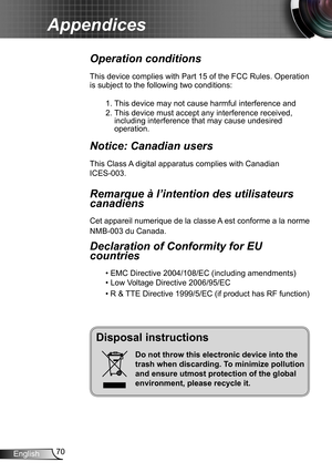 Page 7070English
Appendices
Disposal instructions
Do not throw this electronic device into the 
trash when discarding. To minimize pollution 
and ensure utmost protection of the global 
environment, please recycle it.
Operation conditions 
This device complies with Part 15 of the FCC Rules. Operation 
is subject to the following two conditions:
1. This device may not cause harmful interference and
2. This device must accept any interference received, including interference that may cause undesired operation....