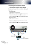 Page 14
English4

Installation

Adjusting the Projected Image
Adjusting the Projector Image Height
Tilt Adjusting 
Feet
Elevator Foot
Elevator Button
The projector is equipped with elevator feet for adjusting the 
image height.
 To raise the image:
1.  Press the elevator buttons 
.
2.  Raise the image to the desired height, then release the 
button to lock the elevator foot  into position.
3.  Use tilt adjusting feet 
 to fine tune the display angle. 
 To lower the image:
1.  Press the elevator...