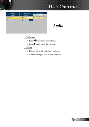 Page 25
25
English

 User Controls

 Volume
 Press  to decrease the volume.
 Press  to increase the volume.
 Mute
 Choose the left icon to turn mute on.
 Choose the right icon to turn mute off.
Audio      