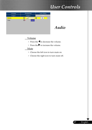 Page 27
27... English

User Controls

Audio
 Volume
  Press the  to decrease the volume.
  Press the  to increase the volume.
 Mute
  Choose the left icon to turn mute on.
  Choose the right icon to turn mute off. 