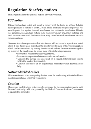 Page 1
Regulation & safety notices
This appendix lists the general notices of your Projector.
FCC notice 
This device has been tested and found to comply with the limits for a Class B digital 
device pursuant to Part 15 of the FCC rules. These limits are designed to provide rea-
sonable  protection  against  harmful  interference  in  a  residential  installation.  This  de-
vice generates, uses, and can radiate radio frequency energy and, if not installed and 
used  in  accordance  with  the  instructions,...