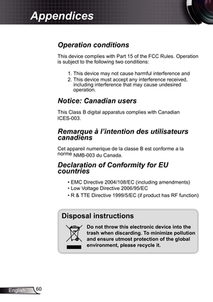 Page 60
60English

Appendices
Operation conditions 
This device complies with Part 5 of the FCC Rules. Operation 
is subject to the following two conditions:
. This device may not cause harmful interference and
2. This device must accept any interference received, including interference that may cause undesired operation. 
Notice: Canadian users 
This Class B digital apparatus complies with Canadian 
ICES-003. 
Remarque à l’intention des utilisateurs 
canadiens 
Cet appareil numerique de la classe B...