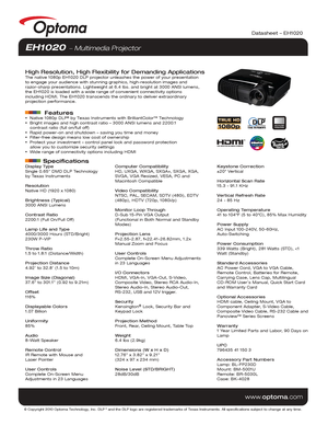 Page 1Display Type
Single 0.65” DMD DLP Technology 
by Texas Instruments
Resolution
Native HD (1920 x 1080)
Brightness (Typical)
3000 ANSI Lumens 
Contrast Ratio
2200:1 (Full On/Full Off)
Lamp Life and Type
4000/3000 Hours (STD/Bright)
230W P-VIP
Throw Ratio
1.5 to 1.8:1 (Distance/Width)
Projection Distance
4.92’ to 32.8’ (1.5 to 10m)
Image Size (Diagonal)
37.6” to 301.1” (0.92 to 9.21m)
Offset
116%
Displayable Colors
1.07 Billion
Uniformity
85%
Audio
8-Watt Speaker
Remote Control
IR Remote with Mouse and...