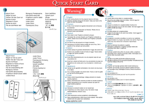 Page 2Quick Start Card
Warning!Wyreguluj Powiększenie.
Настройте масштаб
Projektorin zoomin säätö
Justera zoom
Juster zoom
Juster Zoom
Προσαρμογή Ζουμ
Adjust Zoom
Régler le zoom
Passen Sie den Zoom an
Ajuste el zoom
Regolare lo Zoom
Ajuste do zoom
Pas de zoomfactor aan
English■ 
Avoid staring directly into the projector beam at all times. ■ Minimize standing facing into the beam. Keep your back to the 
beam as much as possible.
Français■ Evitez à tout moment de regarder directement vers le faisceau 
du...