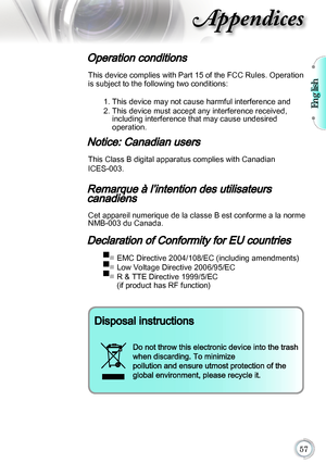 Page 57English

Appendices
Operation conditions 
This device complies with Part 15 of the FCC Rules. Operation 
is subject to the following two conditions:1.  This device may not cause harmful interference and
2.   This device must accept any interference received,  
including interference that may cause undesired  
operation.
 
Notice: Canadian users 
This Class B digital apparatus complies with Canadian 
ICES-003. 
Remarque à l’intention des utilisateurs  
canadiens 
Cet appareil numerique de la...