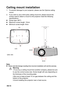 Page 72 EN-72
Ceiling mount installation
1. To prevent damage to your projector, please use the Optoma ceiling 
mount.
2. If you wish to use a third party ceiling mount kit, please ensure the 
screws used to attach a mount to the projector meet the following 
specifications:
„Screw type: M4*3
„Maximum screw length: 10mm
„Minimum screw length: 8mm
Note
„Please note that damage resulting from incorrect installation will void the warranty.
Warning
1.If you buy a ceiling mount from another company, please be sure...