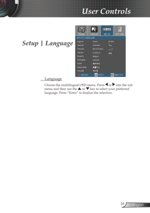 Page 31
3English

User Controls

 Language
Choose the multilingual OSD menu. Press  or  into the sub 
menu and then use the  or  key to select your preferred  
language. Press “Enter” to finalize the selection. 
Setup | Language 