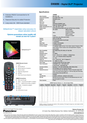 Page 2DX609i - Digital DLP® Projector
Specifications   
  
DX609i 
Native Resolution  XGA 1024 x 768  
Compressed Resolution    Up to UXGA (1600 x 1200) 
Brightness  2300 ANSI Lumens
Contrast  2200:1 
Noise Level  30dB 
Lamp Life**  3000/2000 (STD/BRIGHT mode) 
Display Technology  Single 0.55” XGA type X DMD chip 
Weight / Dimensions (W x D x H)  2 kg / 259 x 188 x 71.5mm
Remote Control  Full Function Remote Mouse with Laser and Direct Source selecting 
INPUTS:   DVI-I (HDCP)    HDMI via adaptor 
      2nd VGA...