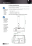 Page 68
English


Ceiling Installation
To  prevent  damage  to  your  projector  please  use  the  recommended 
mounting package for installation.
To  ensure  compliance,  only  use  a  UL  Listed  ceiling  mount  and 
screws that meet the following specifications:
4 Screw Type: M4
4 Maximum screw length: 10 mm
4 Minimum screw length: 7.5 mm
Refer to the following diagram to ceiling mount the projector.
v Damage to the 
projector as a 
result of  
incorrect  
installation 
voids the  
warranty. 
v...