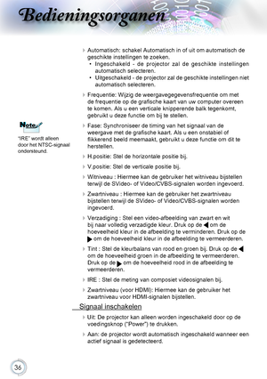 Page 3636
Bedieningsorganen
 Automatisch: schakel Automatisch in of uit om automatisch de 
geschikte instellingen te zoeken.
•  Ingeschakeld  -  de  projector  zal  de  geschikte  instellingen 
automatisch selecteren.
• Uitgeschakeld - de projector zal de geschikte instellingen niet 
automatisch selecteren.
 Frequentie: Wijzig de weergavegegevensfrequentie om met 
de frequentie op de grafische kaart van uw computer overeen 
te komen. Als u een verticale knipperende balk tegenkomt, 
gebruikt u deze functie om...