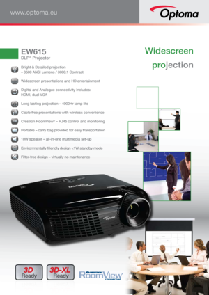 Page 1www.optoma.eu
3D 
Ready3D-XL 
Ready
  Bright & Detailed projection  
– 3500 ANSI Lumens / 3000:1 Contrast
16:1016161616666:1:1:1:1:1:1:1110000000000
 Widescreen presentations and HD entertainment
 Digital and Analogue connectivity includes:  
HDMI, dual VGA
 Long lasting projection – 4000Hr lamp life 
 Cable free presentations with wireless convenience
 Crestron RoomView
® – RJ45 control and monitoring
 
Portable – carry bag provided for easy transportation
  10W speaker – all-in-one multimedia set-up...