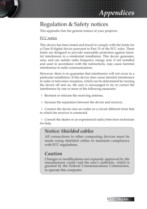 Page 67English
Regulation & Safety notices
This appendix lists the general notices of your projector.
FCC notice
This device has been tested and found to comply with the limits for 
a Class B digital device pursuant to Part 15 of the FCC rules. These 
limits  are  designed  to  provide  reasonable  protection  against  harm-
ful  interference  in  a  residential  installation.  This  device  generates, 
uses,  and  can  radiate  radio  frequency  energy  and,  if  not  installed 
and  used  in...