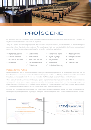 Page 2For more than ten years Optoma has been one of the world’s foremost projector designers and manufacturers - amongst the 
very few companies that focus exclusively on projectors.
Today  the  Optoma  ProScene  range  represents  the  evolution  of  projection  expertise,  honed  and  refined  by  manufacturing  and 
supporting  millions  of  projectors  the  world  over.  This  knowledge  and  skill  has  been  distilled  into  the  ProScene  products  and 
support services which are designed specifically...
