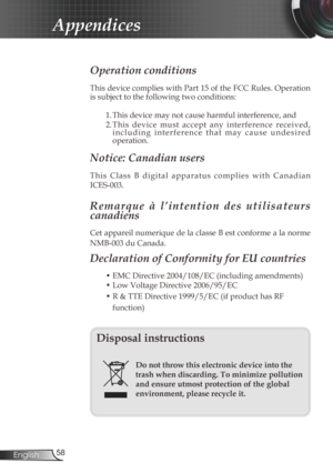 Page 58
58English

Appendices
Operation conditions 
This device complies with Part 15 of the FCC Rules. Operation 
is subject to the following two conditions:
1. This device may not cause harmful interference, and
2. This  device  must  accept  any  interference  received, i n c l u d i n g   i n t e r f e r e n c e   t h a t   m a y   c a u s e   u n d e s i r e d operation. 
Notice: Canadian users 
T h i s   C l a s s   B   d i g i t a l   a p p a r a t u s   c o m p l i e s   w i t h   C a n a d i a n...