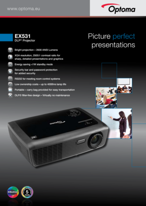 Page 1www.optoma.eu
 Bright projection – 2600 ANSI Lumens 
 XGA resolution, 2500:1 contrast ratio for  
sharp, detailed presentations and graphics 
 
Energy saving 