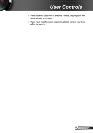 Page 3939English
User Controls
 If the incorrect password is entered 3 times, the projector will 
automatically shut down.
 If you have forgotten your password, please contact your local 
office for support.
  