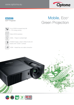 Page 1Mobile, Eco+ 
 
Green  ProjectionES556
DLP® Projector
www.optoma.eu
Eco+ Up to 6500h increased lamp life  
+ 70% energy saving
SVGA
4:3
 Native SVGA resolution
3000 
L 3000L - Project in ambient light
13,000:1 Detailed images, crisper whites & ultra rich  
blacks with 13,000:1 contrast 
HDMI HDMI – Hassle free one cable connection
53D-XL 
Ready
Eco+   