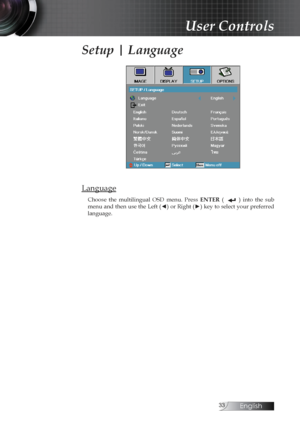 Page 33English
Setup | Language
Language
Choose  the  multilingual  OSD  menu.  Press ENTER (              )  into  the  sub 
menu and then use the Left ( ◄) or Right (►) key to select your preferred 
language. 
User Controls 