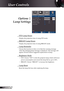Page 40
40English

User Controls
Options | 
Lamp Settings
 STD Lamp Hours
Display the projection time of using STD mode.
 BRIGHT Lamp Hours
Display the projection time of using BRIGHT mode.
 Lamp Reminder
Choose this function to show or to hide the warning message 
when the changing lamp message is displayed. The message will 
appear 30 hours before suggested replacement of lamp. 
 Brightness Mode
 STD: Choose “STD” to dim the projector lamp which will lower 
power consumption and extend the lamp life by up to...