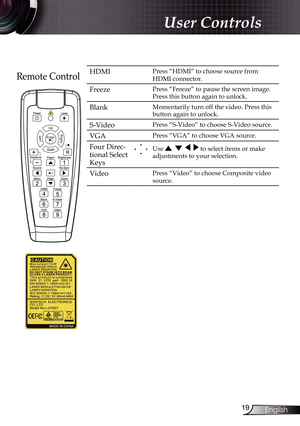 Page 19
9English

User Controls

Remote ControlHDMI Press “HDMI” to choose source from 
HDMI connector.
FreezePress “Freeze” to pause the screen image. 
Press this button again to unlock.
BlankMomentarily turn off the video. Press this 
button again to unlock.
S-VideoPress “S-Video” to choose S-Video source.
VGAPress “VGA” to choose VGA source.
Four Direc-
tional Select 
Keys
Use        to select items or make 
adjustments to your selection.
VideoPress “Video” to choose Composite video   
source. 