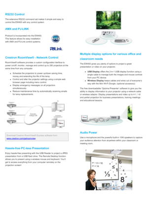 Page 3Protocol is incorporated into the EW400.This feature allows for easy installationwith AMX and PJ-Link control systems.RS232 ControlThe extensive RS232 command set makes it simple and easy tocontrol the EW400 with any control system.AMX and PJ-LINKCrestron RoomView® - Network ControlRoomView® software provides a custom configurable interface topower on/off, monitor, manage and control up to 250 projectors at thesame time from any computer.Schedule the projectors to power up/down saving time,money and...