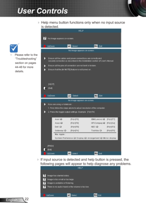 Page 2222
English
User Controls
 Help menu button functions only when no input source 
is detected.
 If input source is detected and help button is pressed, the 
following pages will appear to help diagnose any problems.
	 Please refer to the 
“Troubleshooting” 
section on pages 
44-48 for more 
details . 