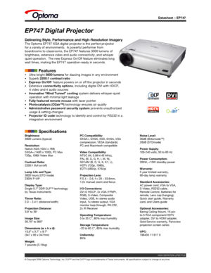 Page 1
Datasheet – EP747
© Copyright 2006 Optoma Technology, Inc. DLP™ and the DLP™ logo are trademarks of Texas Instruments. All specifications subject to change at any time.
EP747 Digital Projector
Delivering Style, Performance and High-Resolution Imagery
The Optoma EP747 XGA digital projector is the perfect projector 
for a variety of environments.  A powerful performer from 
boardrooms to classrooms, the EP747 features 3000 lumens of 
brightness, extensive video and audio connectivity, and whisper 
quiet...