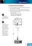 Page 41
English
39

Appendices

Please note that damage resulting from incorrect installation will invalidate the war-ranty.
Ceiling Mount Installation
1.  To prevent damaging your projector, please use the ceiling 
mount package for installation.
2.  If you wish to use a third party ceiling mount kit, please 
ensure the screws used to attached a mount to the projector 
meet the following speciﬁ  cations:
 Screw type: M3
 Maximum screw length: 10mm
 Minimum screw length: 8mm
Warning: 1. If you buy the...