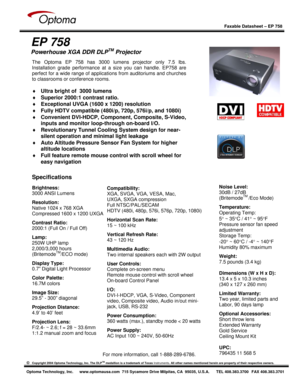 Page 1
 
  
 
Faxable Datasheet – EP 758  
©   Copyright 2004 Optoma Technology, Inc. The DLPTM medallion is a trademark of Texas  Instruments. All other names mentioned herein are  property of their respective owners. 
 
Optoma Technology, Inc.  www.optomausa.com  715 Sycamore Drive Milpitas, CA  95035, U.S.A.  TEL 408.383.3700  FAX 408.383.3701
 
 
EP 758 
Powerhouse XGA DDR DLPTM Projector 
 
 
 
 
 
 
 
 
 
 
 
 
 
 
 
 
Specifications  
Brightness:  
3000 ANSI Lumens  
Resolution: 
Native 1024 x 768 XGA...