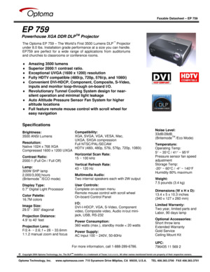 Page 1
 
  
 
Faxable Datasheet – EP 759  
©   Copyright 2004 Optoma Technology, Inc. The DLPTM medallion is a trademark of Texas  Instruments. All other names mentioned herein are  property of their respective owners. 
 
Optoma Technology, Inc.  www.optomausa.com  715 Sycamore Drive Milpitas, CA  95035, U.S.A.  TEL 408.383.3700  FAX 408.383.3701
 
 
EP 759 
Powerhouse XGA DDR DLPTM Projector 
 
 
 
 
 
 
 
 
 
 
 
 
 
 
 
 
Specifications  
Brightness:  
3500 ANSI Lumens  
Resolution: 
Native 1024 x 768 XGA...