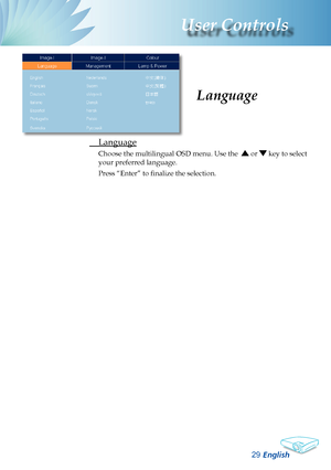 Page 31
English
2
User Controls

Language
 
Language
Choose the multilingual OSD menu. Use the   or  key to select 
your preferred language. 
Press “Enter” to finalize the selection.     