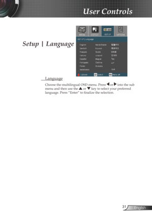 Page 313English
User Controls
 Language
Choose the multilingual OSD menu. Press  or  into the sub 
menu and then use the 
 or  key to select your preferred  
language. Press “Enter” to finalize the selection. 
Setup | Language 