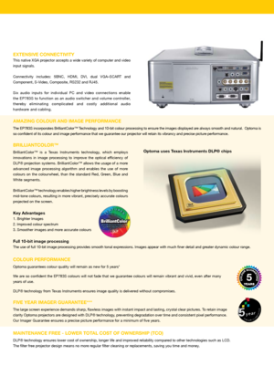 Page 3EXTENSIVE CONNECTIVITY
This native XGA projector accepts a wide variety of computer and video 
input signals. 
Connectivity  includes:  5BNC,  HDMI,  DVI,  dual  VGA–SCART  and 
Component, S-Video, Composite, RS232 and RJ45.  
Six  audio  inputs  for  individual  PC  and  video  connections  enable 
the EP783S to function as an audio switcher and volume controller, 
thereby  eliminating  complicated  and  costly  additional  audio 
hardware and cabling. 
AMAZING COLOuR AND IMAGE PERFORMANCE
The EP783S...