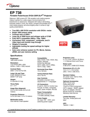 Page 1
 
 
 
 
 
Faxable Datasheet – EP 738 
 ©   Copyright 2004 Optoma Technology, Inc. The DLPTM medallion is a trademark of Texas Instruments. All other names mentioned herein are property of their respective owners.  FXDS-738-001 
 
EP 738 
Portable Powerhouse SVGA DDR DLPTM Projector  
 
 
 
 
 
 
 
 
 
 
 
 
 
 
 
Optoma’s 1800 lumens EP 738 versatile multi-media projector 
makes it perfect for a wide range of environments from 
boardrooms to classrooms. Designed with today’s demanding 
business needs in...