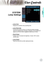 Page 33
33

English

ser ontrols

SYSTEM |
Lamp Settings
  Lamp Hour
Display the cumulative lamp operating time. 
  Lamp Reminder
Choose this function to show or to hide the warning message 
when the changing lamp message is displayed. The message will 
appear up 30 hours before suggested replacement of lamp.
  Bright Mode
Choose “On” to increase the brightness. Choose “Off” to return 
normal mode.
  Lamp Reset
Reset the lamp life hour after replacing the lamp. 