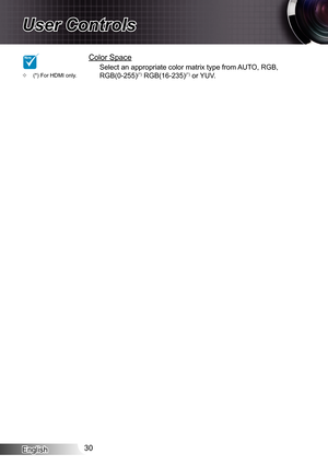 Page 30English30
User Controls
Color Space
Select an appropriate color matrix type from AUTO, RGB, 
RGB(0-255)(*) RGB(16-235)(*) or YUV.(*) For HDMI only. ™
NOTE 