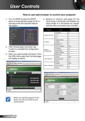 Page 4646English
User Controls
1. Turn on DHCP to allow the DHCP 
server to automatically assign an IP, or 
manually enter the required network 
information.
2. Then choose apply and press “
” button to complete the configuration 
process.
3. Open your web browser and type in from 
the OSD LAN screen then the web page 
will display as below:
How to use web browser to control your projector
	When you used the projector IP ad-dress, you will can not link to your service server.
4. B a s e d   o n   n e t w o r k...