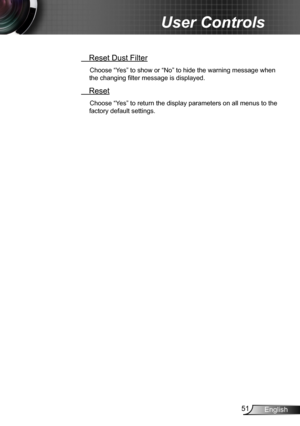 Page 5151English
User Controls
 Reset Dust Filter
Choose “Yes” to show or “No” to hide the warning message when 
the changing filter message is displayed.
 Reset
Choose “Yes” to return the display parameters on all menus to the 
factory default settings. 