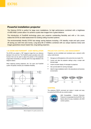 Page 21.6X ZOOM AND PurEShift - EASY iNStALLA tiON
The  EX765  can  project  a  100”  diagonal  image  from  any  distance 
between 3.3m and 5.4m. The PureShift system provides a lens shift 
function  that  can  be  used  to  adjust  the  position  of  the  projected 
image either horizontally or vertically within the range detailed in the 
diagrams below.
When  replacing  existing  projectors,  the  1.6x  zoom  and  PureShift 
system will greatly increase your installation flexibility.
25%
Max
30% Max
30%...