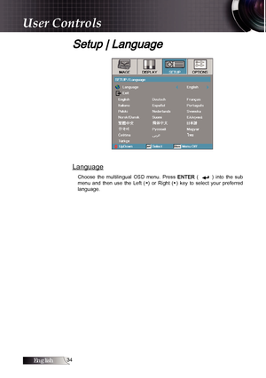 Page 34English
Setup | Language
Language
Choose  the  multilingual  OSD  menu.  Press ENTER  (              )  into  the  sub 
menu  and  then  use  the  Left  (◄)  or  Right  (►)  key  to  select  your  preferred 
language. 
User Controls 