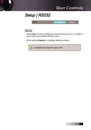 Page 41English1
Setup | RS232
RS232
Press Enter to enter the RS232 sub menu and use the Left (◄) or Right (►) 
key to select your preferred RS232 control.
When selecting 
Network, a message displays as below: 
User Controls 