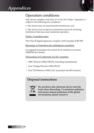 Page 86English
Operation conditions
This  device  complies  with  Part  15  of  the  FCC  Rules.  Operation  is 
subject to the following two conditions:
1. This device may not cause harmful interference, and
2. This device must accept any interference received, including  
interference that may cause undesired operation.
Notice: Canadian users
This Class B digital apparatus complies with Canadian ICES-003.
Remarque à l’intention des utilisateurs canadiens
Cet appareil numerique de la classe B est...