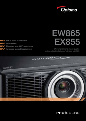 Page 1EW865 EX855
Uncompromising image quality,   
outstanding flexibility and ultimate reliability
WXGA 6000L  XGA 5500L
Lens options
Motorised lens shift  zoom focus
Advanced geometric adjustment      