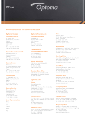 Page 15Offices
Optoma Europe
Optoma Europe Ltd. 
42 Caxton Way 
The Watford Business Park 
Watford 
Hertfordshire 
WD18 8QZ 
UK 
Tel: +44 (0) 1923 691 800 
Fax: +44 (0) 1923 691 888 
Optoma Deutschland GmbH
WIESENSTRASSE 21
D40549 Düsseldorf
Germany
Tel: +49 (0) 211 506 6670
Fax: +49 (0) 211 506 66799
Optoma France
Batiment E
81-83 avenue Edouard Vaillant
92100 Boulogne Billancourt
France
Tel. : +33 (0) 1 41 46 12 20
Fax: +33 (0) 1 41 46 94 35
Optoma Spain
C/ José Hierro,36 Of. 1C
28529 Rivas VaciaMadrid...