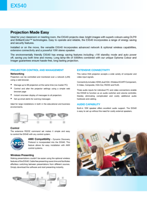 Page 2Projection Made Easy 
Ideal for your classroom or meeting room, the EX540 projects clear, bright images with superb colours using DLP® 
and  BrilliantColor™  technologies.  Easy  to  operate  and  reliable,  the  EX540  incorporates  a  range  of  energy  saving 
and security features.
Installed  or  on  the  move,  the  versatile  EX540  incorporates  advanced  network  &  optional  wireless  capabilities, 
extensive connectivity and a powerful 10W stereo speaker. 
The  environmentally  friendly  EX540...