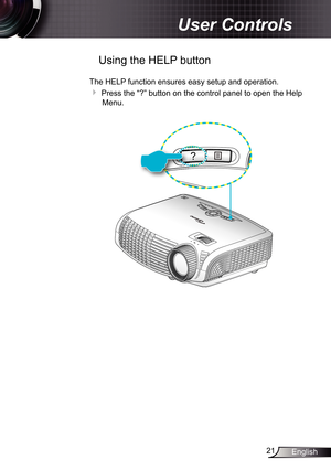 Page 21
2English

 User Controls

 Using the HELP button
The HELP function ensures easy setup and operation. 
 Press the “?” button on the control panel to open the Help 
Menu. 
POWER
?
POWER
? 