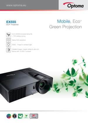 Page 1Mobile, Eco+ 
 
Green  ProjectionEX555
DLP® Projector
www.optoma.eu
Eco+ Up to 6500h increased lamp life  
+ 70% energy saving
XGA
4:3 Native XGA resolution
3000 
L 3000L - Project in ambient light
13,000:1 Detailed images, crisper whites & ultra rich  
blacks with 13,000:1 contrast 
53D 
Ready
Eco+     