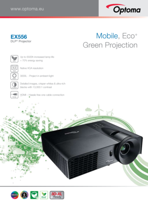 Page 1Mobile, Eco+ 
 
Green  ProjectionEX556
DLP® Projector
www.optoma.eu
Eco+ Up to 6500h increased lamp life  
+ 70% energy saving
XGA
4:3 Native XGA resolution
3000 
L 3000L - Project in ambient light
13,000:1 Detailed images, crisper whites & ultra rich  
blacks with 13,000:1 contrast 
HDMI HDMI – Hassle free one cable connection
5Eco+3D-XL 
Ready   