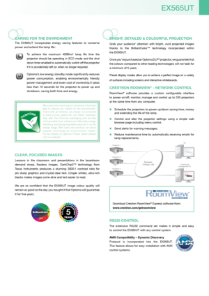 Page 5 CARING FOR THE ENvIRONmENT
The  EX565UT  incorporates  energy  saving  features  to  conserve 
power and extend the lamp life:
 To  achieve  the  maximum  4000hrs2  lamp  life  time  the 
projector  should  be  operating  in  ECO  mode  and  the  shut 
down timer enabled to automatically switch off the projector 
if it is accidentally left on when no longer required. 
  Optoma’s low energy standby mode significantly reduces 
power  consumption,  enabling  environmentally  friendly 
power management and...